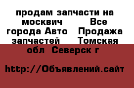 продам запчасти на москвич 2141 - Все города Авто » Продажа запчастей   . Томская обл.,Северск г.